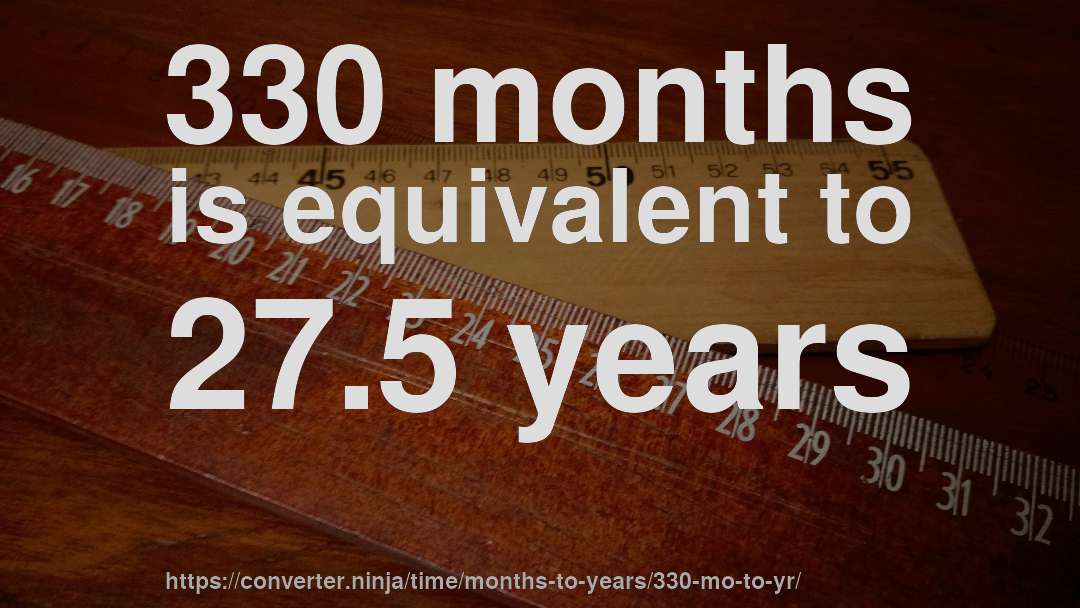 330 months is equivalent to 27.5 years