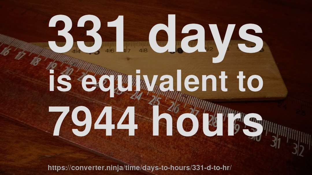 331 days is equivalent to 7944 hours