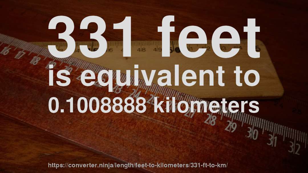 331 feet is equivalent to 0.1008888 kilometers
