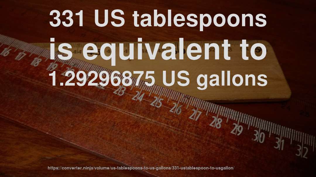 331 US tablespoons is equivalent to 1.29296875 US gallons