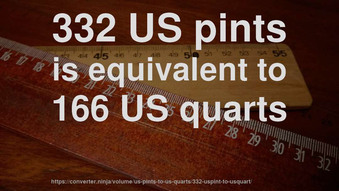 332 US pints is equivalent to 166 US quarts