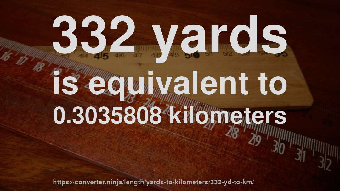 332 yards is equivalent to 0.3035808 kilometers