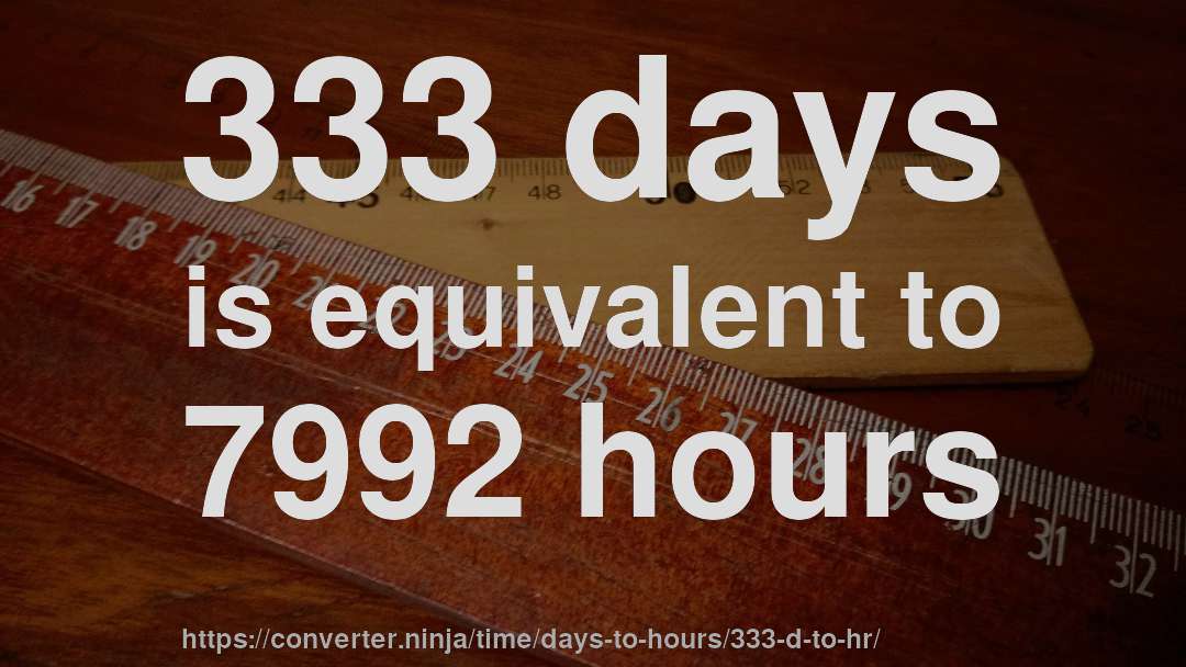 333 days is equivalent to 7992 hours