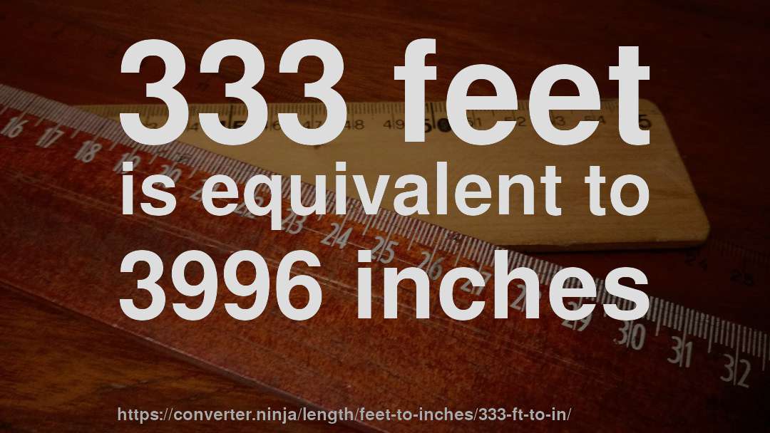 333 feet is equivalent to 3996 inches