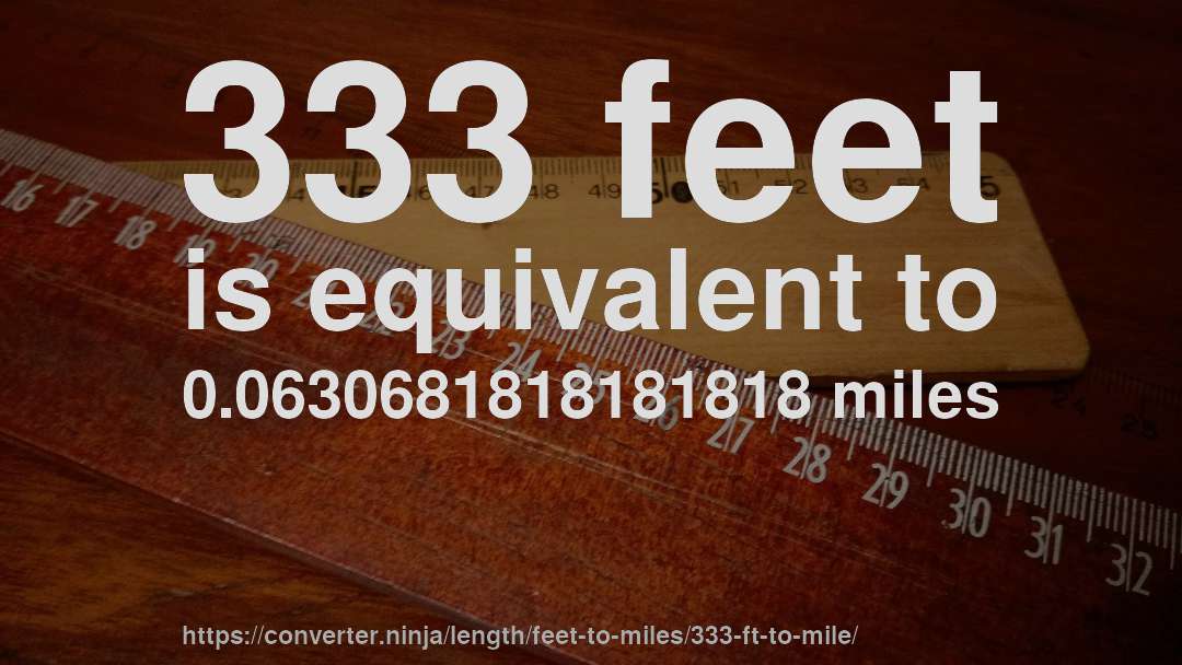 333 feet is equivalent to 0.0630681818181818 miles