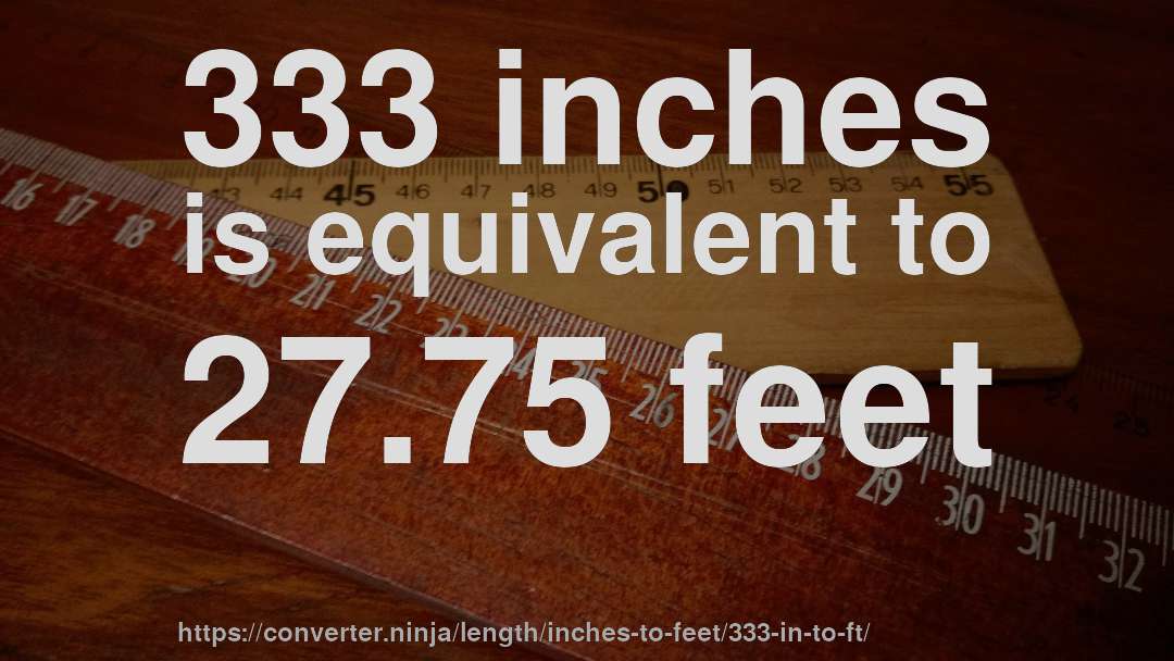 333 inches is equivalent to 27.75 feet
