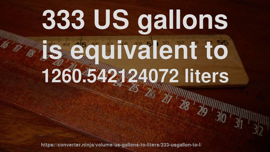 333 US gallons is equivalent to 1260.542124072 liters
