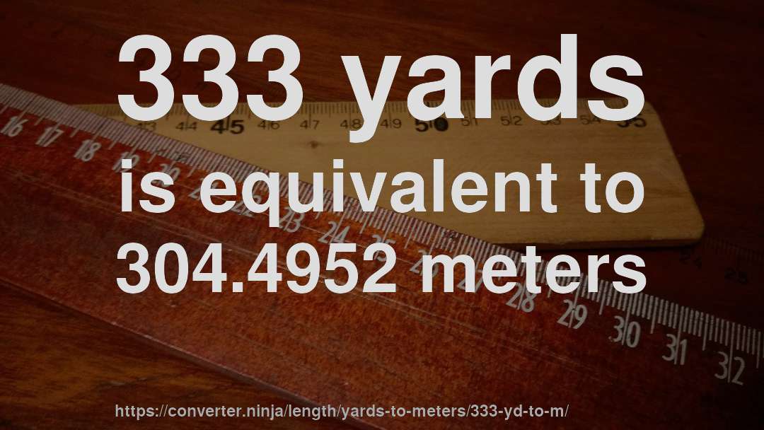 333 yards is equivalent to 304.4952 meters