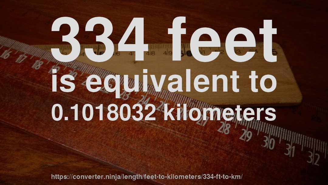 334 feet is equivalent to 0.1018032 kilometers