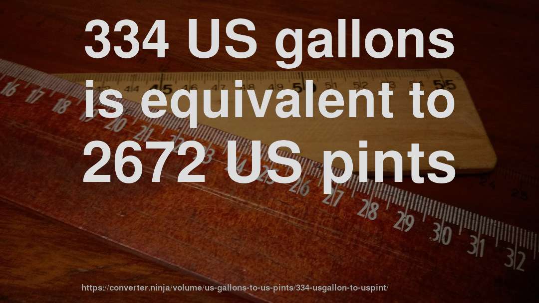 334 US gallons is equivalent to 2672 US pints