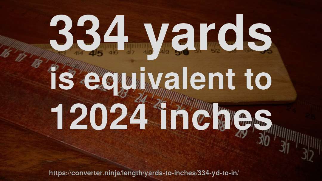 334 yards is equivalent to 12024 inches