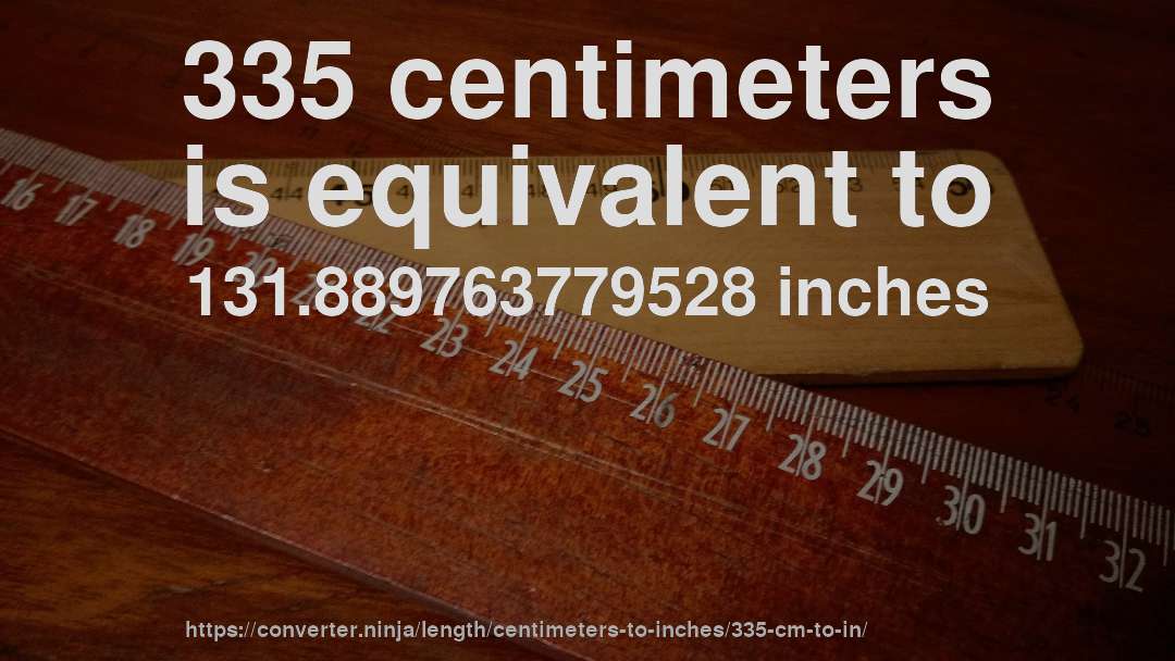 335 centimeters is equivalent to 131.889763779528 inches