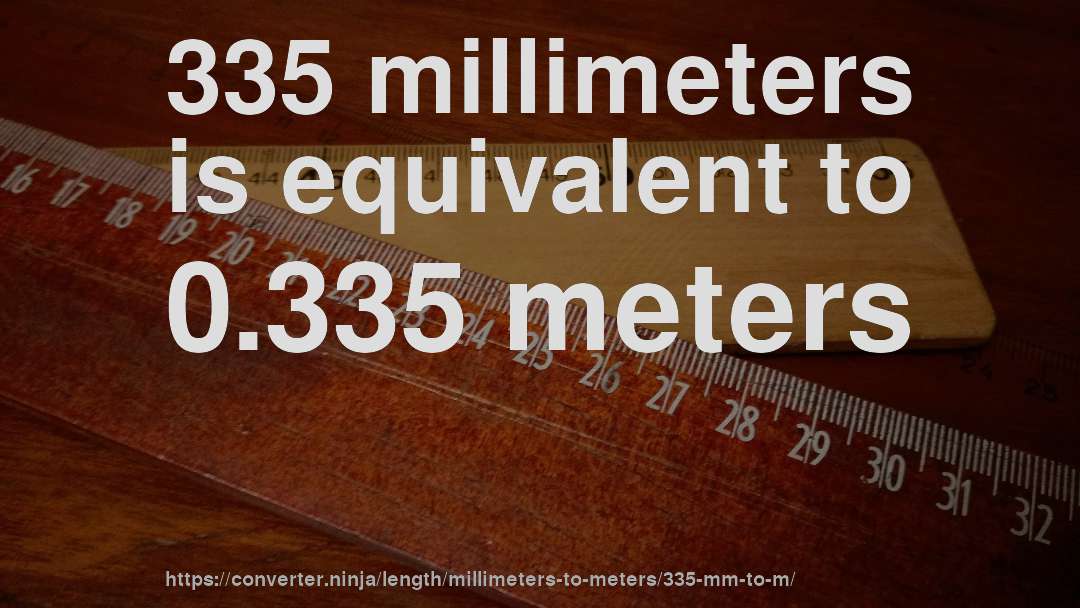 335 millimeters is equivalent to 0.335 meters