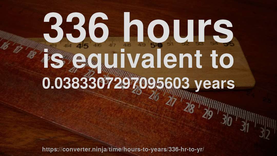 336 hours is equivalent to 0.0383307297095603 years
