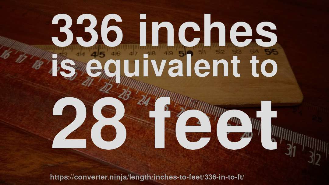 336 inches is equivalent to 28 feet