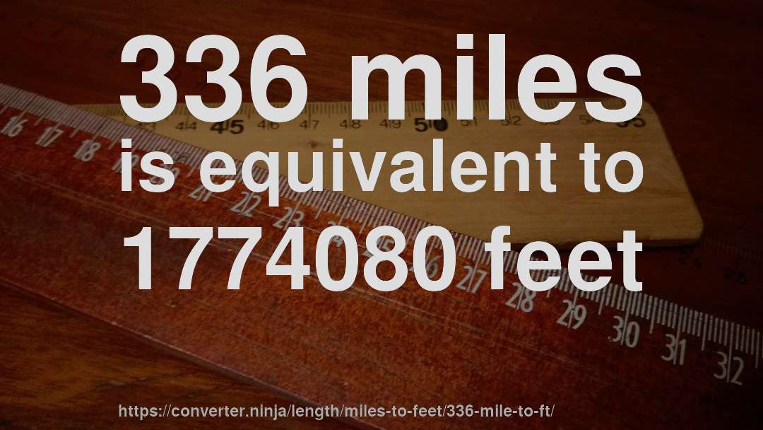 336 miles is equivalent to 1774080 feet