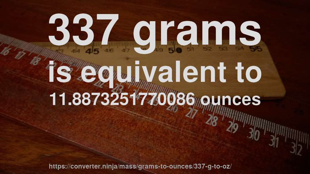337 grams is equivalent to 11.8873251770086 ounces