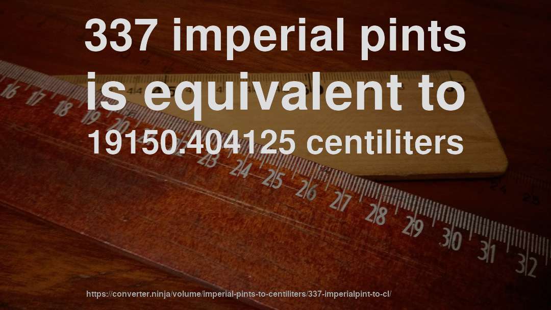 337 imperial pints is equivalent to 19150.404125 centiliters