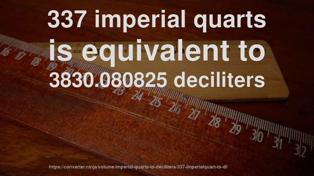 337 imperial quarts is equivalent to 3830.080825 deciliters