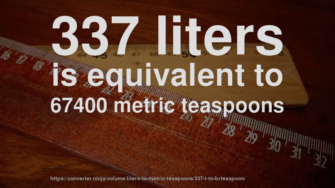 337 liters is equivalent to 67400 metric teaspoons