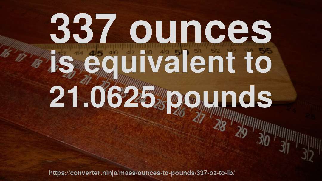 337 ounces is equivalent to 21.0625 pounds