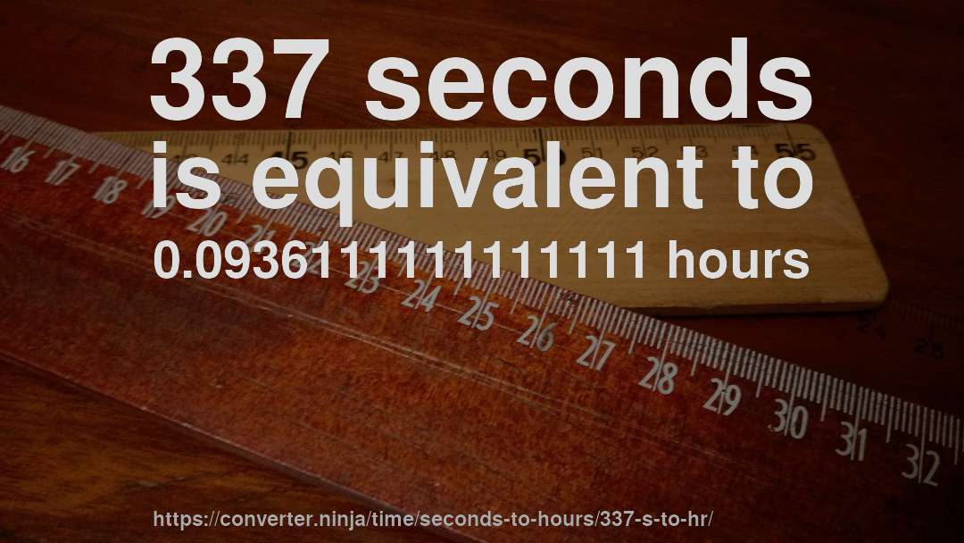 337 seconds is equivalent to 0.0936111111111111 hours