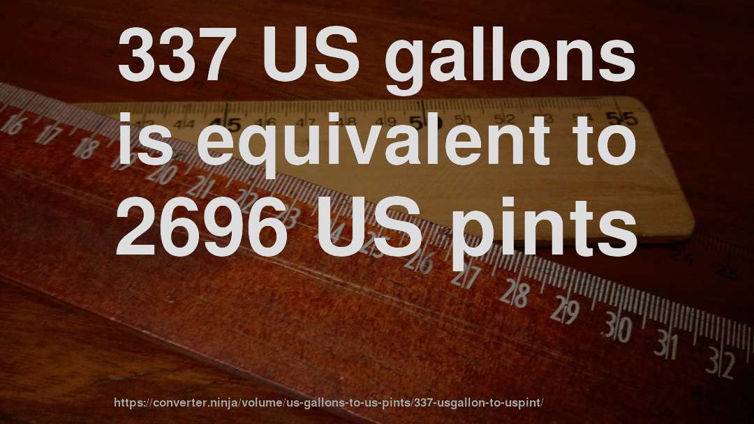 337 US gallons is equivalent to 2696 US pints