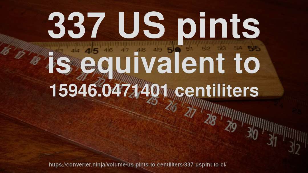 337 US pints is equivalent to 15946.0471401 centiliters