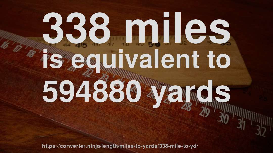 338 miles is equivalent to 594880 yards