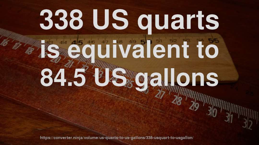 338 US quarts is equivalent to 84.5 US gallons