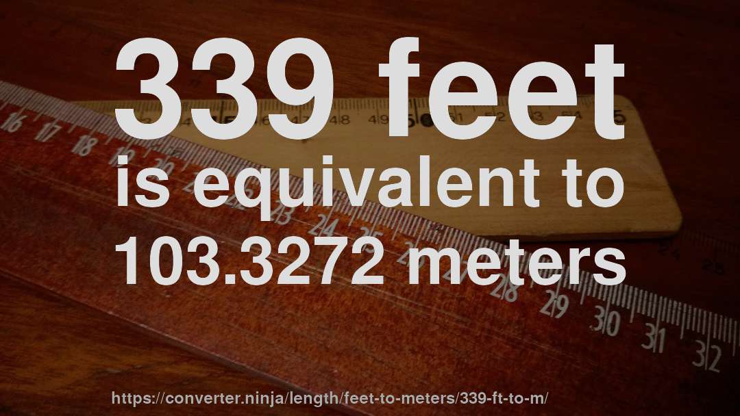 339 feet is equivalent to 103.3272 meters