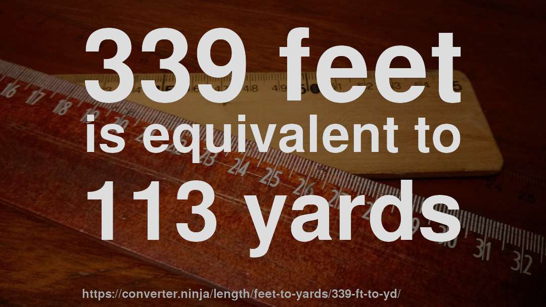 339 feet is equivalent to 113 yards