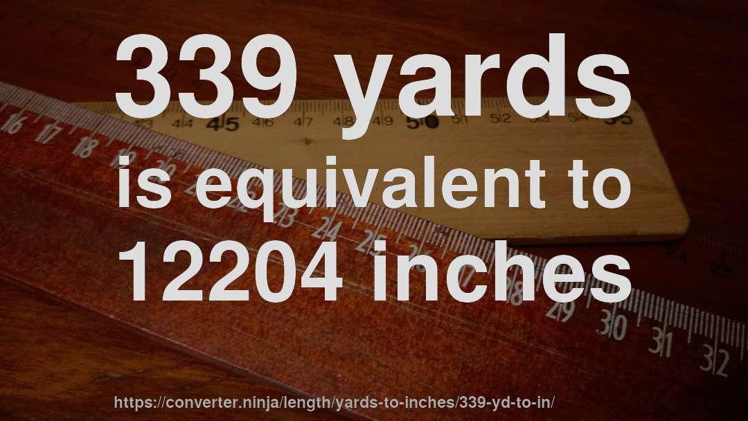 339 yards is equivalent to 12204 inches