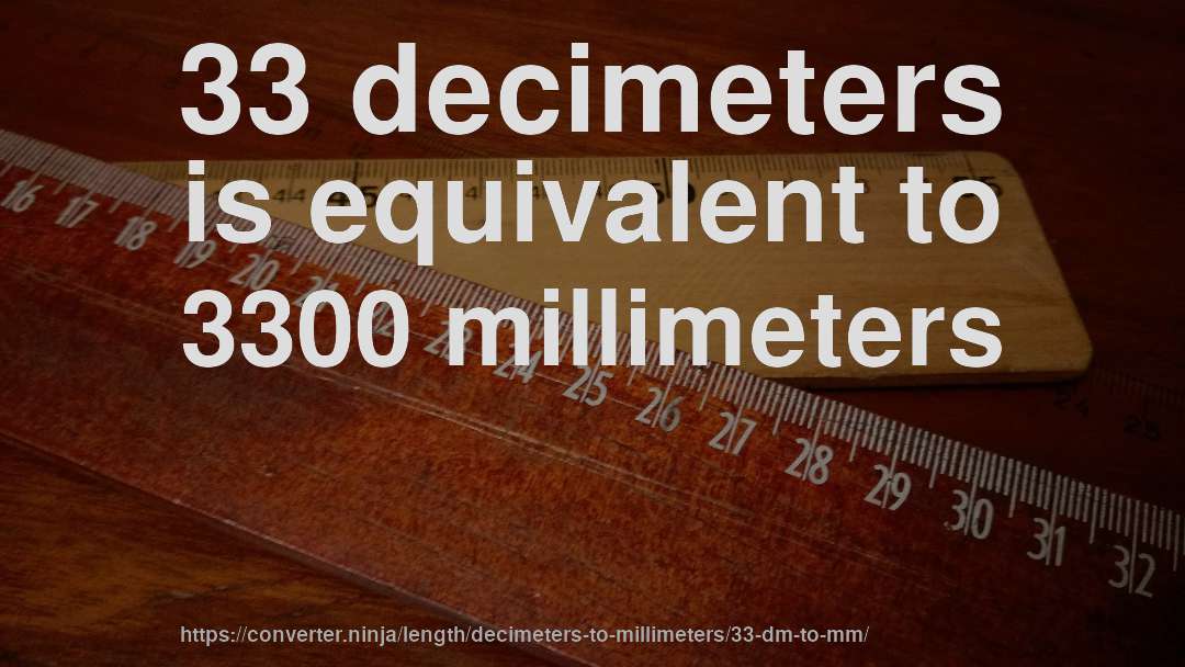 33 decimeters is equivalent to 3300 millimeters