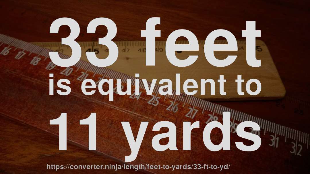 33 feet is equivalent to 11 yards