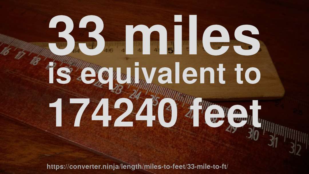 33 miles is equivalent to 174240 feet