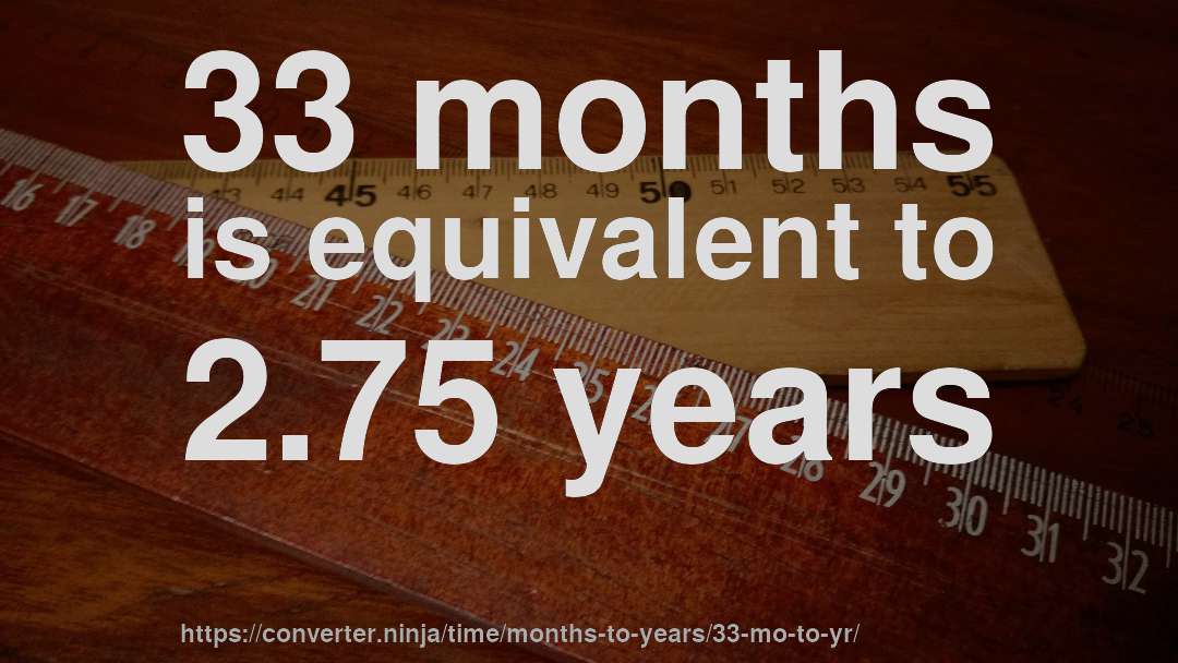 33 months is equivalent to 2.75 years