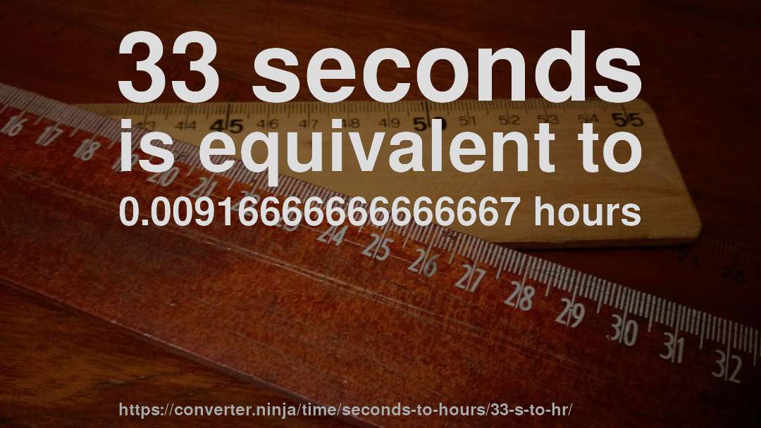 33 seconds is equivalent to 0.00916666666666667 hours