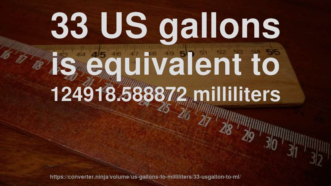 33 US gallons is equivalent to 124918.588872 milliliters