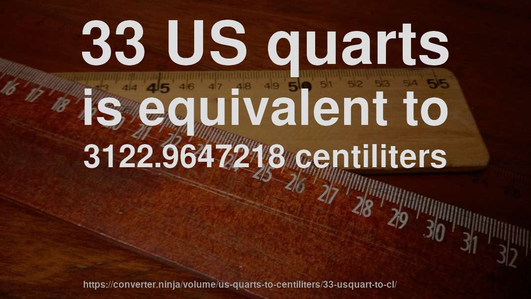 33 US quarts is equivalent to 3122.9647218 centiliters
