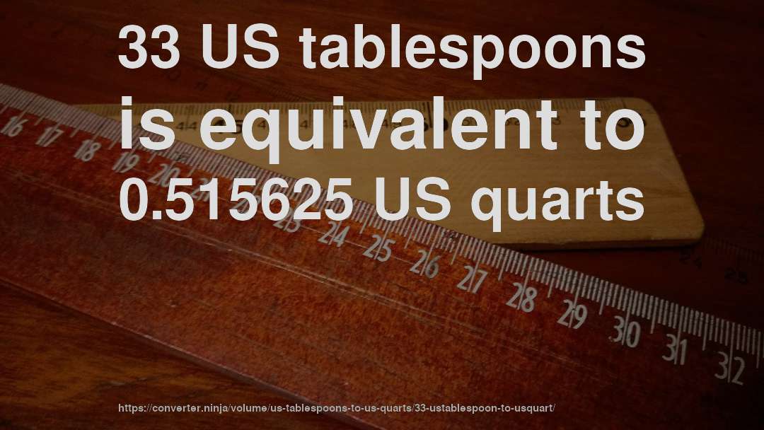 33 US tablespoons is equivalent to 0.515625 US quarts