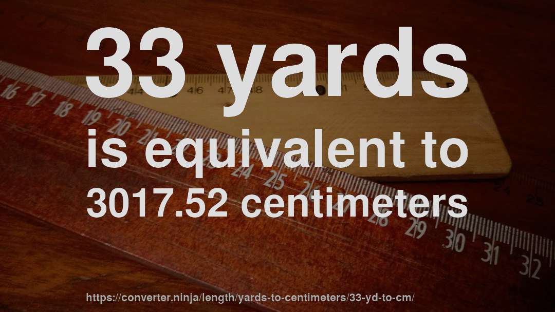 33 yards is equivalent to 3017.52 centimeters