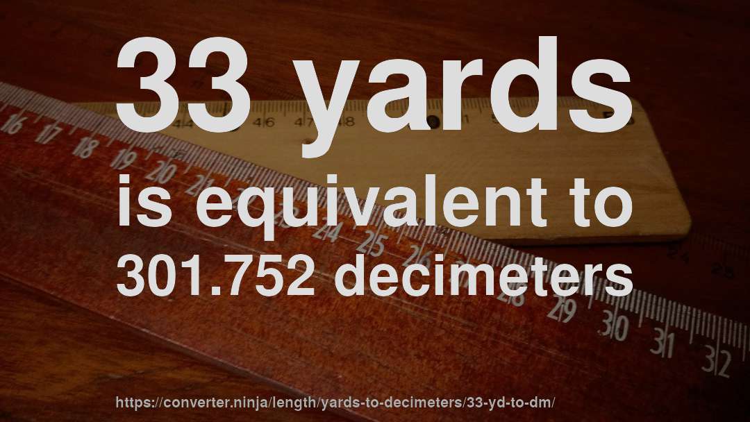 33 yards is equivalent to 301.752 decimeters