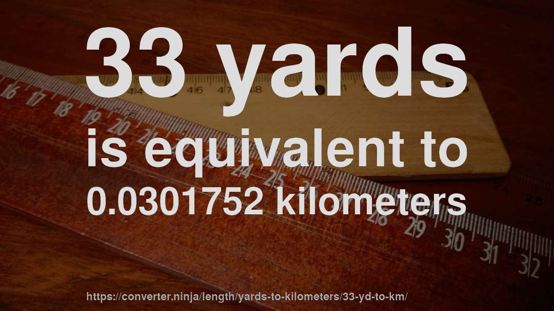 33 yards is equivalent to 0.0301752 kilometers