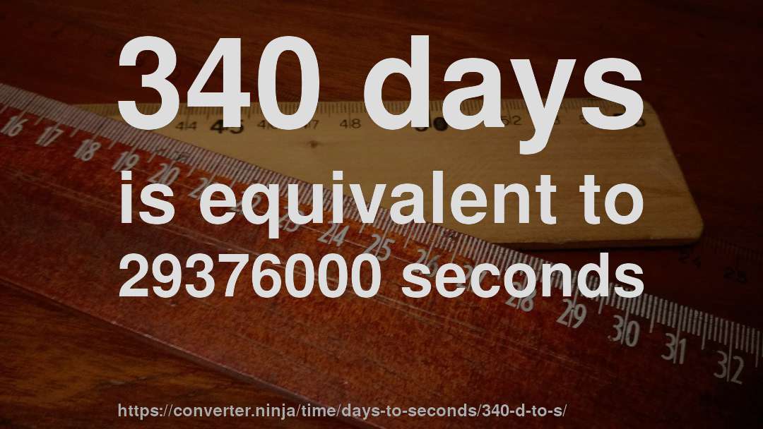 340 days is equivalent to 29376000 seconds