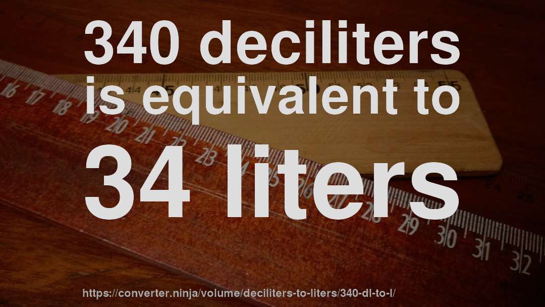 340 deciliters is equivalent to 34 liters