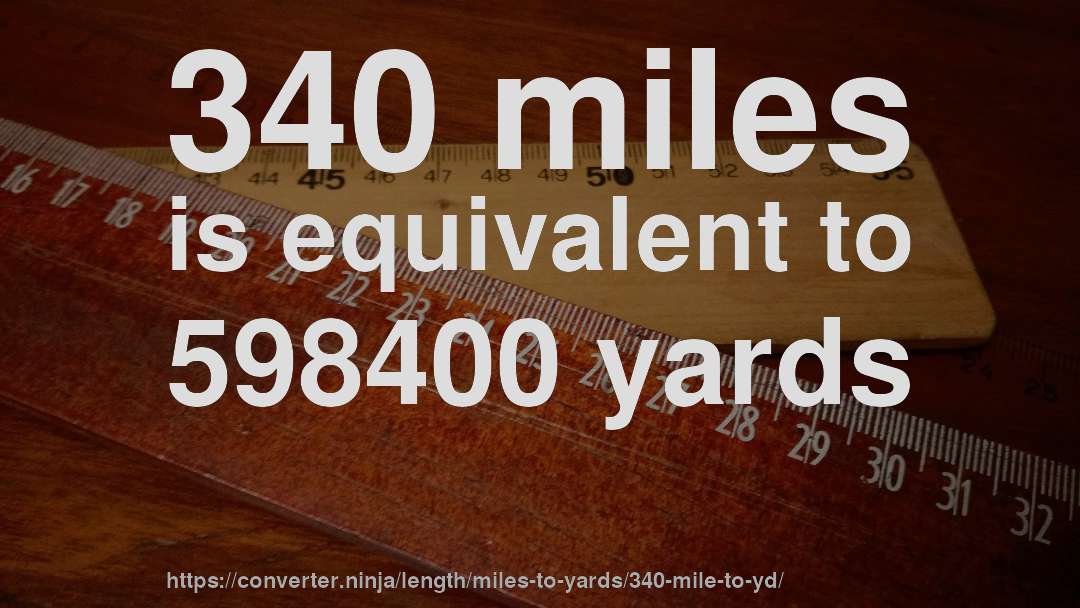 340 miles is equivalent to 598400 yards