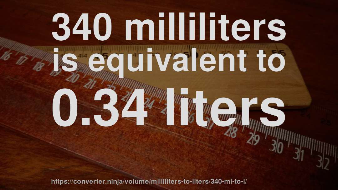 340 milliliters is equivalent to 0.34 liters
