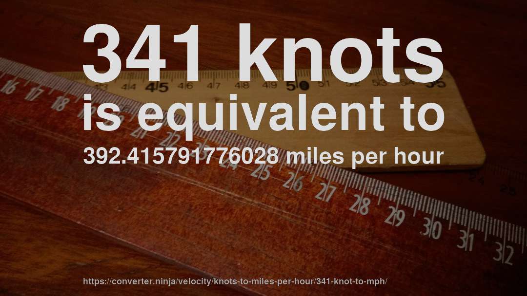 341 knots is equivalent to 392.415791776028 miles per hour