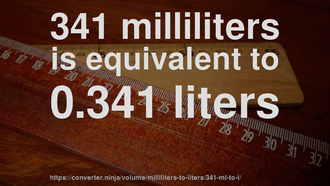 341 milliliters is equivalent to 0.341 liters